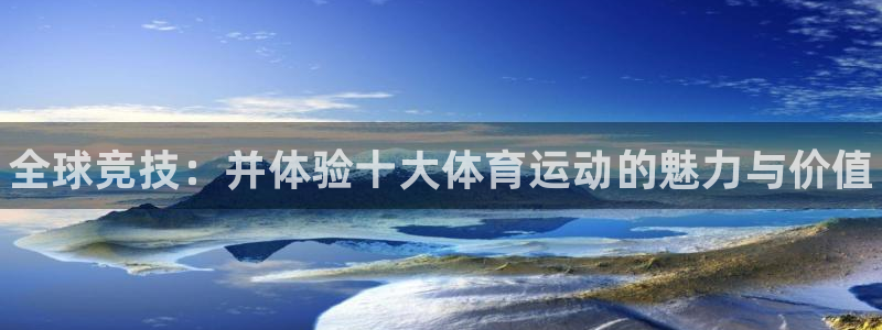 vsport体育官方平台体育：全球竞技：并体验十大体育运动的